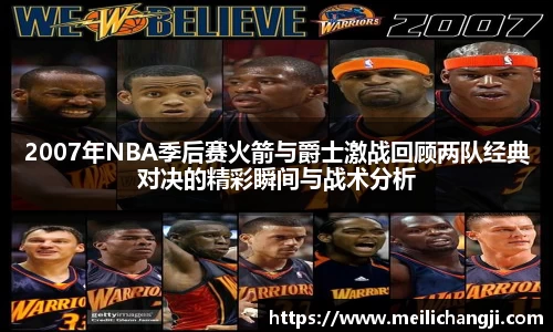 2007年NBA季后赛火箭与爵士激战回顾两队经典对决的精彩瞬间与战术分析